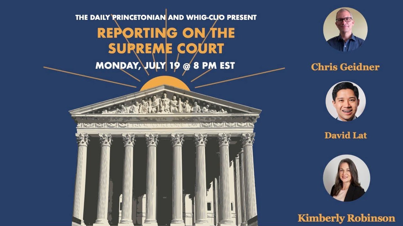 The Daily Princetonian and the American Whig-Cliosophic Society present "Reporting on the Supreme Court," a panel event on Monday, July 19, from 8-9 p.m. EST.