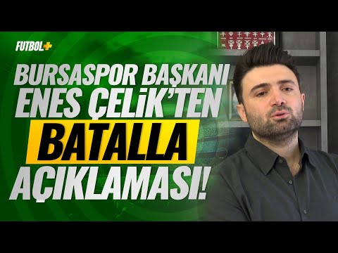 Bursaspor Kulübü Başkanı Enes Çelik'ten Batalla açıklaması!