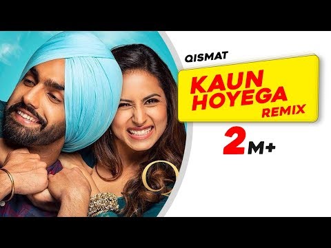 Kaun Hoyega (Remix) | Qismat | Ammy Virk | Sargun Mehta | Jaani | B Praak | Doreko | Remix 2018