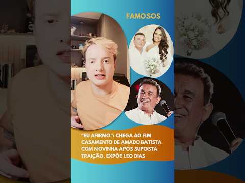 “Eu afirmo”: Chega ao fim casamento de Amado Batista com novinha após suposta traição, diz Leo Dias