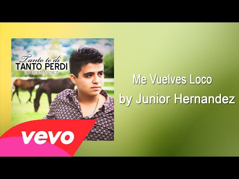 Me Vuelves Loco de Junior Hernandez Letra y Video