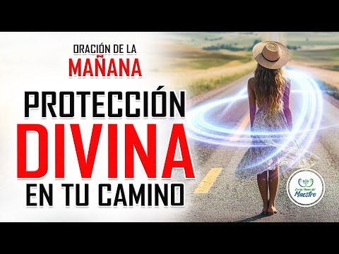 ORACIÓN DE LA MAÑANA PARA CONTAR CON LA PROTECCIÓN DIVINA EN TU CAMINO