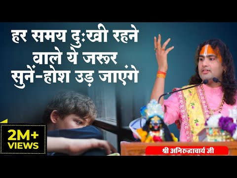 हर समय दुःखी रहने वाले ये जरूर सुनें-होश उड़ जाएंगे। श्री अनिरुद्धाचार्य जी महाराज। Sadhna TV