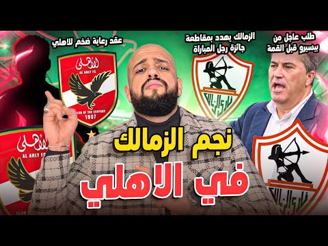 نجم الزمالك في الاهلي في الصيف|طلب عاجل من بيسيرو|عقد رعاية ضخم للاهلي|غضب الزمالك|الهستيري