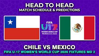 Chile vs Mexico FIFA U17 Women's World Cup 2026 Date, Fixtures & Predictions