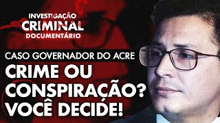 CRIME POLÍTICO OU LATROCÍNIO? CASO GOVERNADOR DO ACRE - INVESTIGAÇÃO CRIMINAL