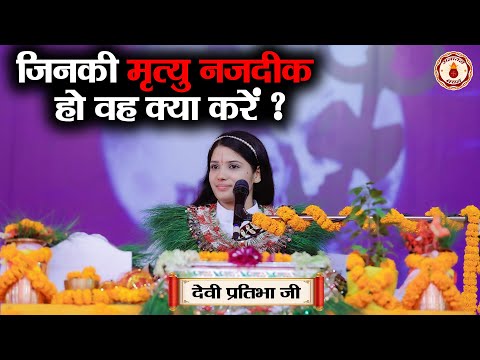 जिनकी मृत्यु नजदीक हो वह क्या करें ? Sanatan Vachan~Devi Pratibha Ji | Shrimad bhagwat katha