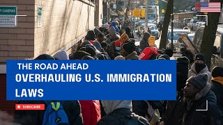 The Road Ahead: Overhauling U.S. Immigration Laws