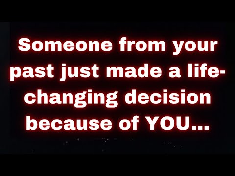 Someone from your past just made a life-changing decision because of YOU...