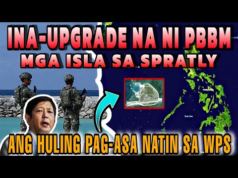 Spratly Islands ina-upgrade na ni PBBM! Ito ang HULING PAG-ASA natin sa WPS!