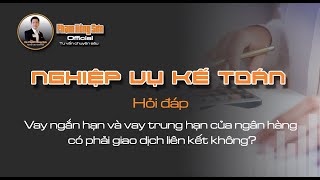 Vay ngắn hạn và vay trung hạn của ngân hàng có phải giao dịch liên kết không ?