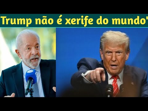 Trump não é xerife do mundo' e 'deve estar muito mal informado'  disse Lula após  tarifas !!!