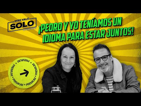 ¡Pedro y yo teníamos un idioma para estar juntos!