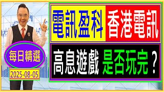 電訊盈科 香港電訊   高息遊戲 是否玩完？ /  每日精選：2025-08-05