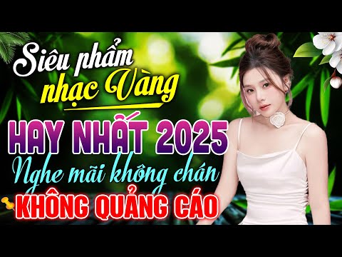 Mở Nhẹ Nhàng Nhạc Vàng HAY NHẤT 2025 – LK Nhạc BOLERO Trữ Tình KHÔNG QUẢNG CÁO