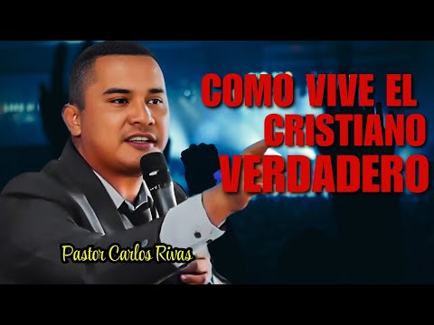 Cómo vive el cristiano verdadero - Pastor Carlos Rivas