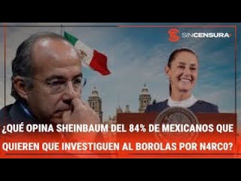 ¿QUÉ OPINA #SHEINBAUM del 84% de mexicanos que quieren que investiguen al Borolas por n4rc0?