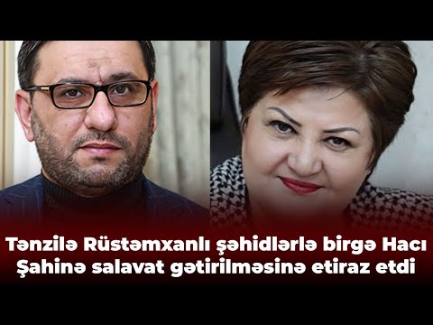 Hacı Şahinin ailəsindən Tənzilə Rüstəmxanlının açıqlamasına REAKSİYA