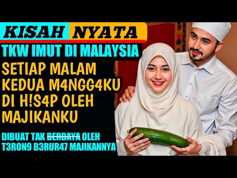 KISAH NYATA | TKW IMUT YANG JATUH HATI PADA MAJIKANNYA DI MALAYSIA, CERPEN