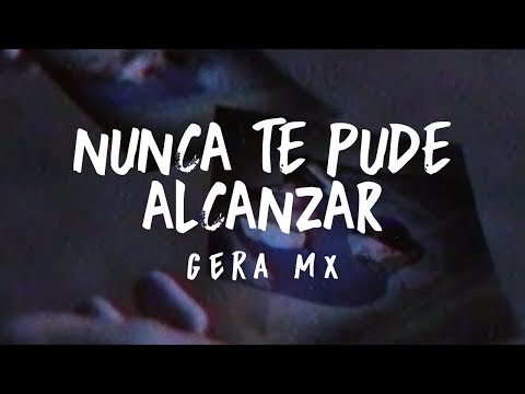 Nunca Te Pude Alcanzar // Gera MX 🔥🖤