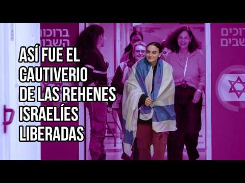 Así fue el cautiverio de las rehenes israelíes liberadas