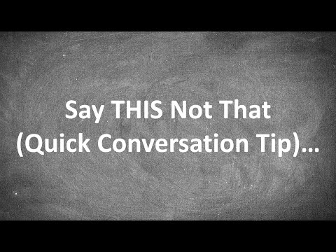 1 Quick Conversation Tip (Say THIS Not That)...