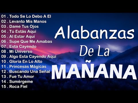 MUSICA CRISTIANA QUE REFRESCAN EL CORAZON Y EL ALMA - ALABANZA Y ADORACIÓN DE LA MAÑANA PARA