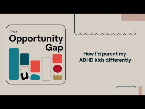 How I’d parent my ADHD kids differently | The Opportunity Gap