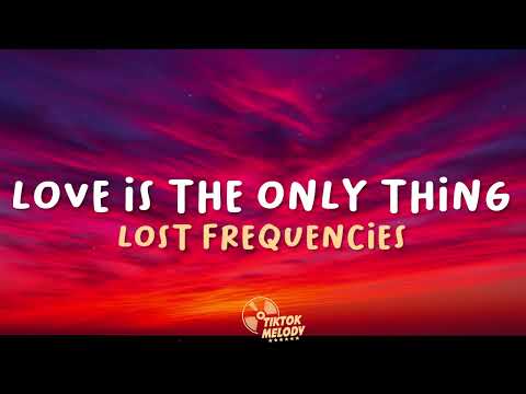 Lost Frequencies - Love Is The Only Thing (Lyrics)