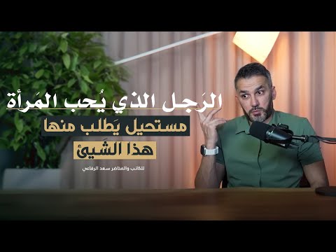 الرجل الذي يحب المرأة بصدق♡ مستحيل يطلب منها هذا الشيئ 🚫 |سعد الرفاعي🇰🇼