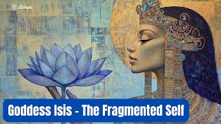 Goddess Isis Transmission: Reclaiming the Fragmented Self