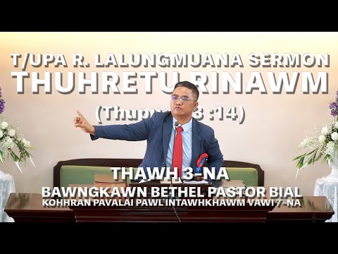 T/UPA R. LALLUNGMUANA SERMON | THUHRETU RINAWM | THAWH 3-NA