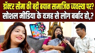 डॉक्टर सीमा की बड़ी बयान सामाजिक व्यवस्था पर | सोशल मीडिया के वजह से लोग बर्बाद हो | Dr, Seema