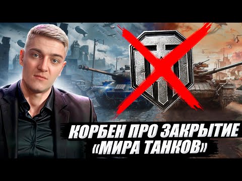 КОРБЕН ПРО ЗАКРЫТИЕ "МИРА ТАНКОВ" 🔥