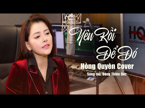Yêu Rồi Để Đó - Hồng Quyên Cover | Đừng đối xử tệ với quá khứ của anh…