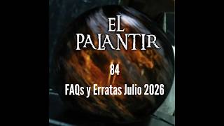 El Palantir 84: FAQs y Erratas Julio 2026