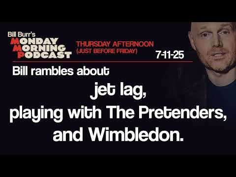 Jet Lag, The Pretenders, Wimbelton | Thursday Afternoon Monday Morning Podcast 7-11-25 | Bill Burr