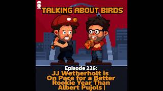 JJ Wetherholt is On Pace for a Better Rookie Year Than Albert Pujols | Talking About Birds 226