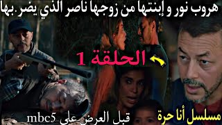 الحلقة 1 من مسلسل أنا حرة قبل العرض على mbc5/هروب نور و إبنتها من زوجها ناصر الذي يض ى.بها😱سعاد تهجم