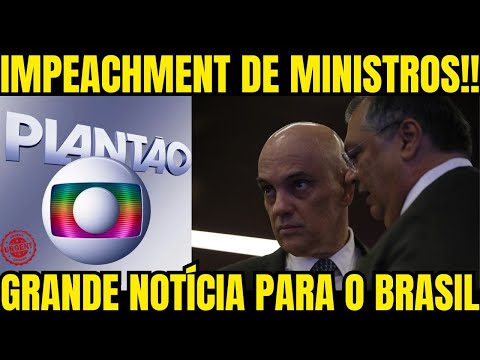urgente!! GLOBO SOLTA BOMBA AGORA!! IMPEACHMENT DE MORAES E FLÁVIO DINO!! GRANDE NOTÍCIA