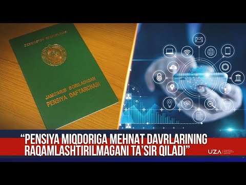 Mehnat davrlarining raqamlashtirilmasligi pensiya miqdoriga ta’sir ko‘rsatadi