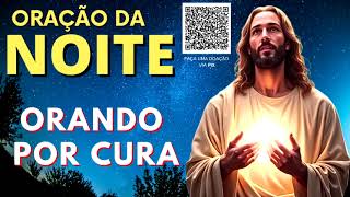 ORAÇÃO DA NOITE = ORANDO POR CURA