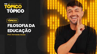 Tópico I FILOSOFIA DA EDUCAÇÃO  Prof. Fernando Sousa