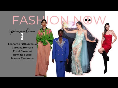 FASHION NOW episodio 3: Leonardo Fifth Avenue, Carolina Herrera, Edzel Giovanni, Marcos Carrazana