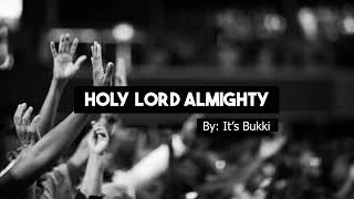 Holy Lord Almighty By It's Bukki