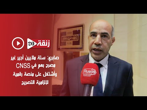 صابري: ستة ملايين أجير غير مصرح بهم في CNSS وأشتغل على منصة رقمية لإلزامية التصريح