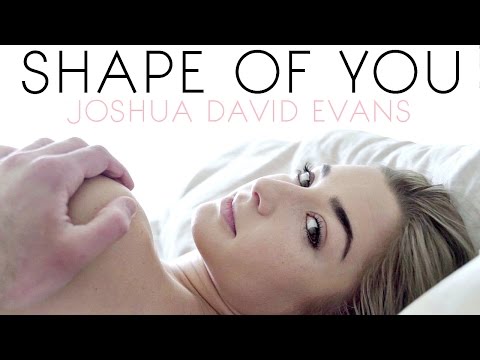 SHAPE OF YOU // JOSHUA DAVID EVANS // MUSIC VIDEO