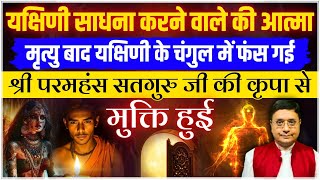 यक्षिणी साधना का भयानक सच! मृत्यु के बाद साधक की आत्मा कैसे फँस गई?