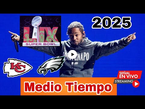 Medio Tiempo Super Bowl 2025 en vivo, Kendrick Lamar en vivo, Final Kansas City vs. Philadelphia