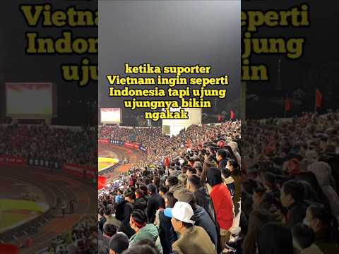 ketika suporter Vietnam ingin seperti Indonesia tapi ujung ujungnya bikin ngakak